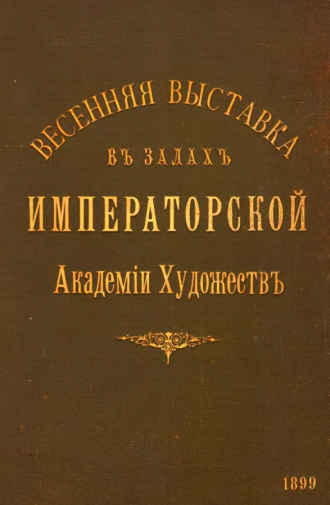 Лицевая обложка каталога `Весенней выставки въ залахъ Императорской Академiи Художествъ`. 1899. Химкинская картинная галерея имени С.Н.Горшина.