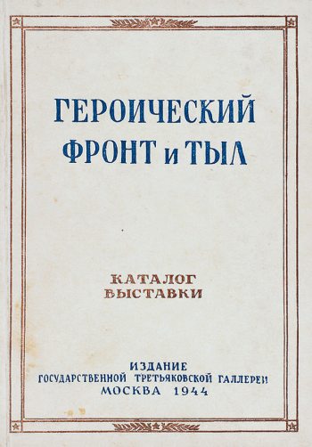 Каталог выставки `Героический фронт и тыл`. 1945. Издательство Государственной Третьяковской галереи. Частное собрание.
